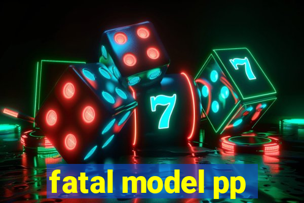 fatal model pp